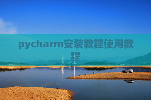 pycharm安装教程使用教程 pycharm安装教程使用教程
